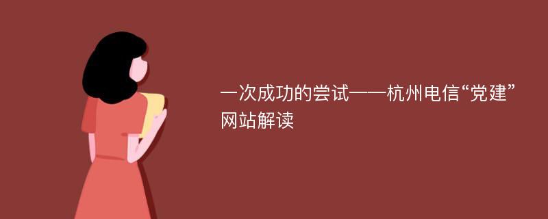 一次成功的尝试——杭州电信“党建”网站解读