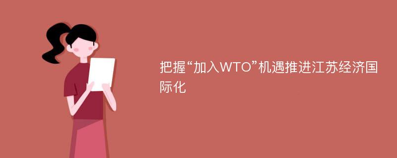 把握“加入WTO”机遇推进江苏经济国际化